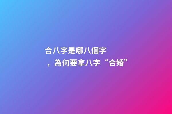 合八字是哪八個字，為何要拿八字“合婚”